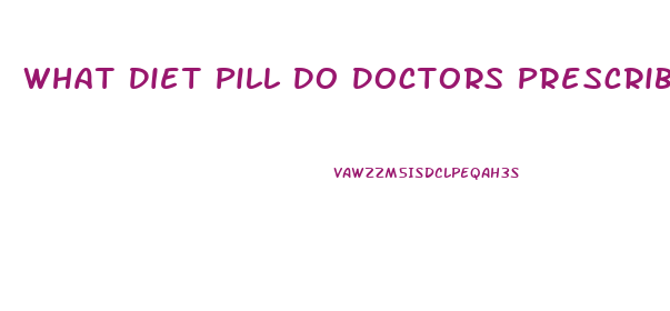 What Diet Pill Do Doctors Prescribe