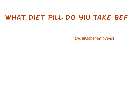 What Diet Pill Do Yiu Take Before You Eat