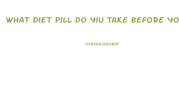 What Diet Pill Do Yiu Take Before You Eat