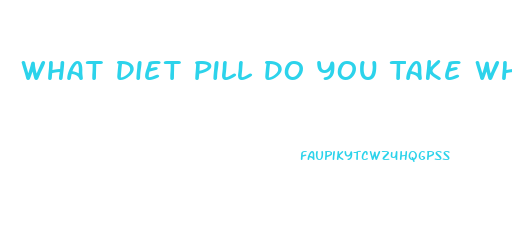 What Diet Pill Do You Take When You Have Alot Of Fat On Your Stomach