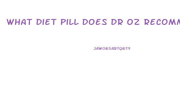 What Diet Pill Does Dr Oz Recommend