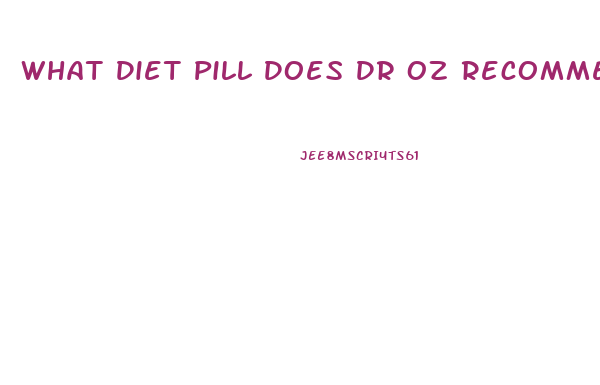What Diet Pill Does Dr Oz Recommend