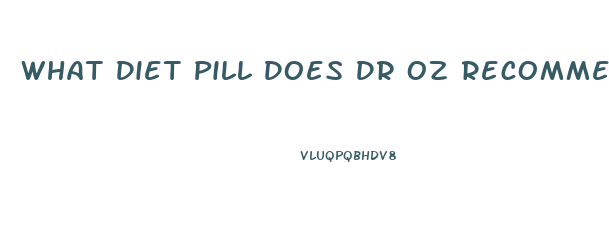 What Diet Pill Does Dr Oz Recommend