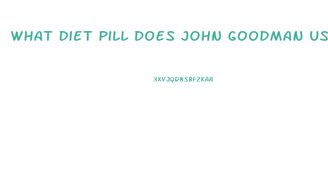 What Diet Pill Does John Goodman Use