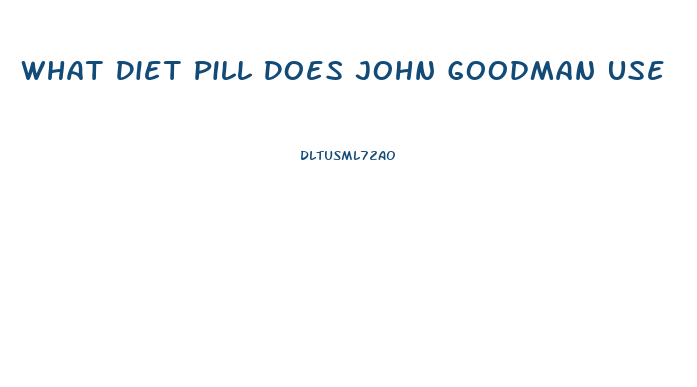 What Diet Pill Does John Goodman Use