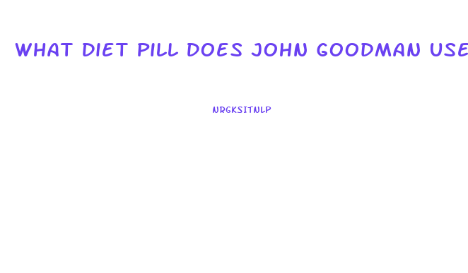 What Diet Pill Does John Goodman Use