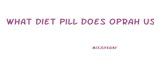 What Diet Pill Does Oprah Use