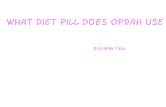 What Diet Pill Does Oprah Use