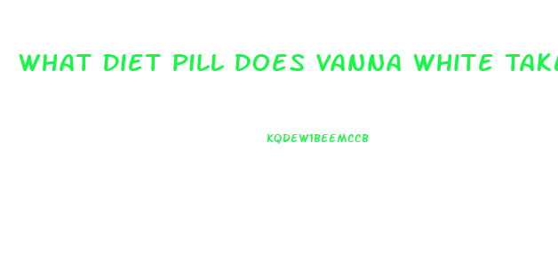 What Diet Pill Does Vanna White Take