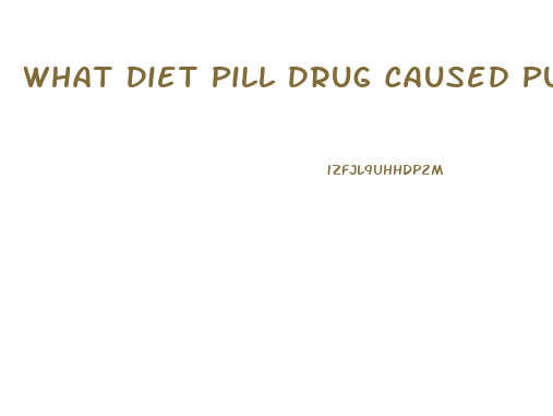 What Diet Pill Drug Caused Pulmonary Hypertwension