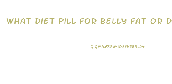 What Diet Pill For Belly Fat Or Depth Fat