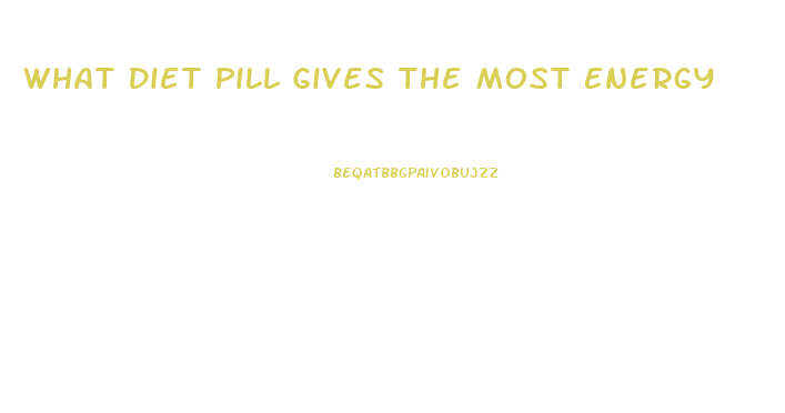 What Diet Pill Gives The Most Energy