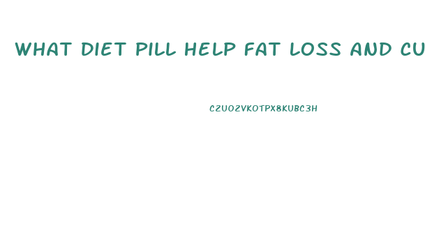 What Diet Pill Help Fat Loss And Curve Appetite