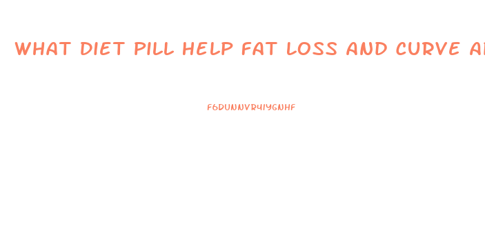 What Diet Pill Help Fat Loss And Curve Appetite