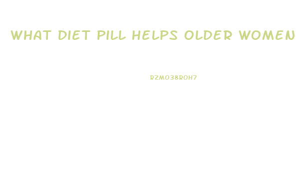 What Diet Pill Helps Older Women