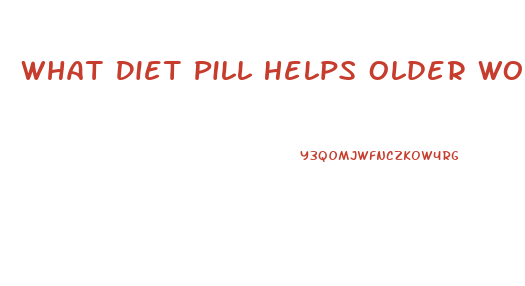 What Diet Pill Helps Older Women