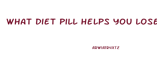 What Diet Pill Helps You Lose Weight The Fastest