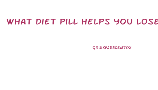 What Diet Pill Helps You Lose Weight The Fastest