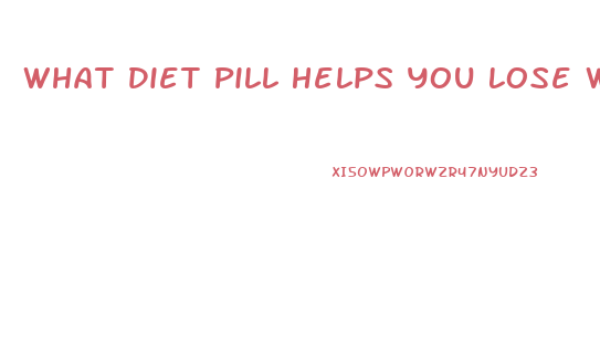 What Diet Pill Helps You Lose Weight The Fastest