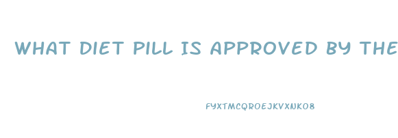 What Diet Pill Is Approved By The Fda