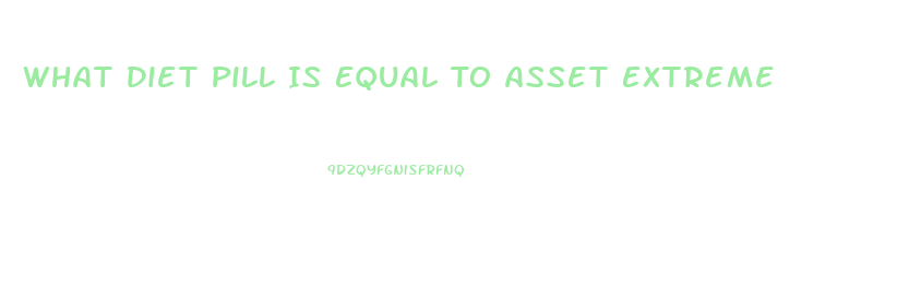 What Diet Pill Is Equal To Asset Extreme