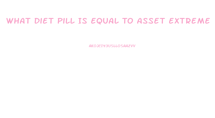 What Diet Pill Is Equal To Asset Extreme