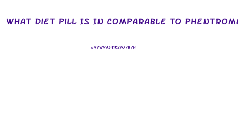 What Diet Pill Is In Comparable To Phentromene