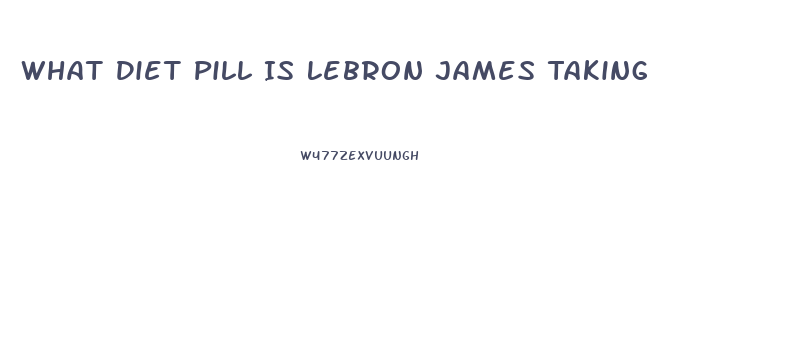 What Diet Pill Is Lebron James Taking