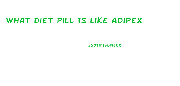 What Diet Pill Is Like Adipex