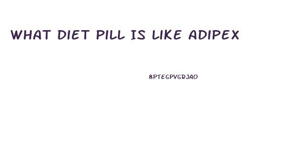 What Diet Pill Is Like Adipex