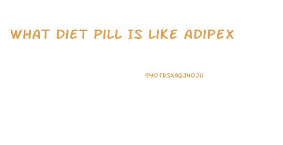 What Diet Pill Is Like Adipex