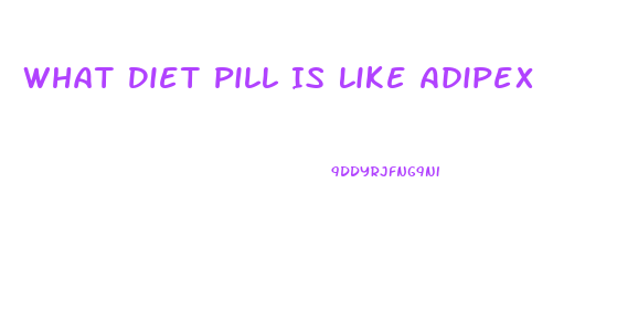 What Diet Pill Is Like Adipex