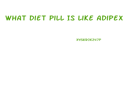 What Diet Pill Is Like Adipex