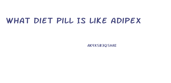 What Diet Pill Is Like Adipex