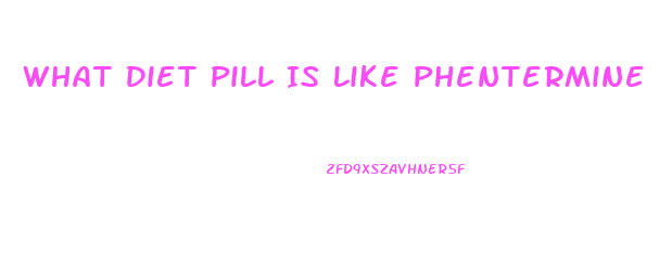 What Diet Pill Is Like Phentermine