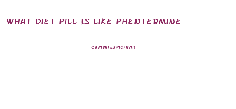 What Diet Pill Is Like Phentermine