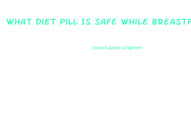 What Diet Pill Is Safe While Breastfeeding