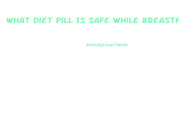 What Diet Pill Is Safe While Breastfeeding