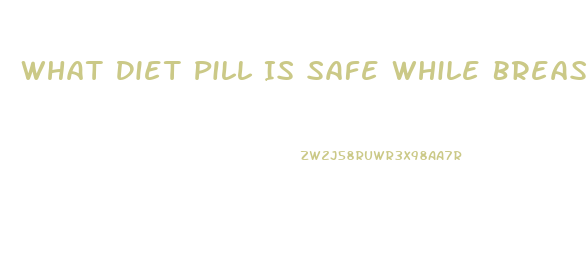 What Diet Pill Is Safe While Breastfeeding