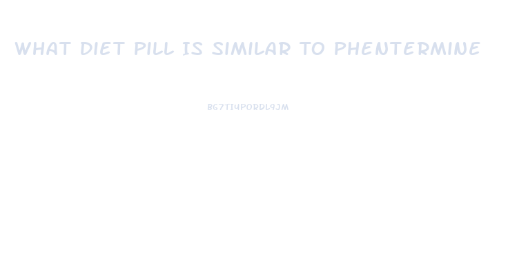 What Diet Pill Is Similar To Phentermine