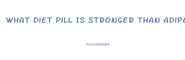 What Diet Pill Is Stronger Than Adipex