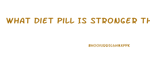 What Diet Pill Is Stronger Than Adipex