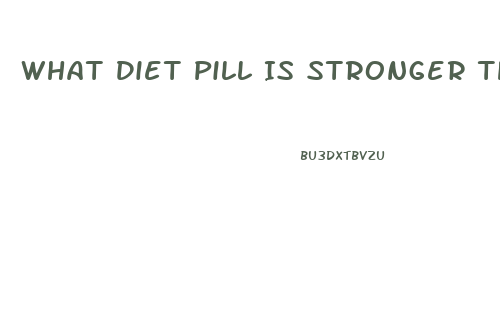 What Diet Pill Is Stronger Than Adipex
