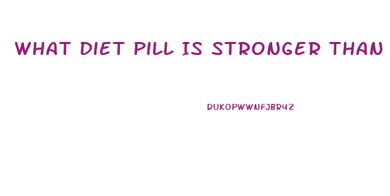 What Diet Pill Is Stronger Than Adipex