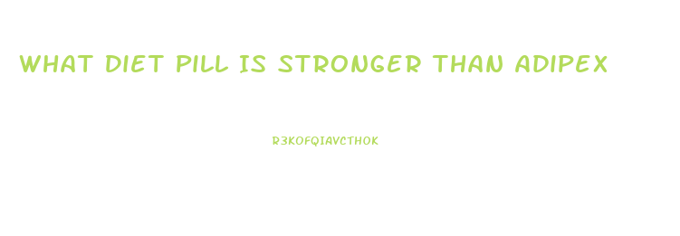 What Diet Pill Is Stronger Than Adipex