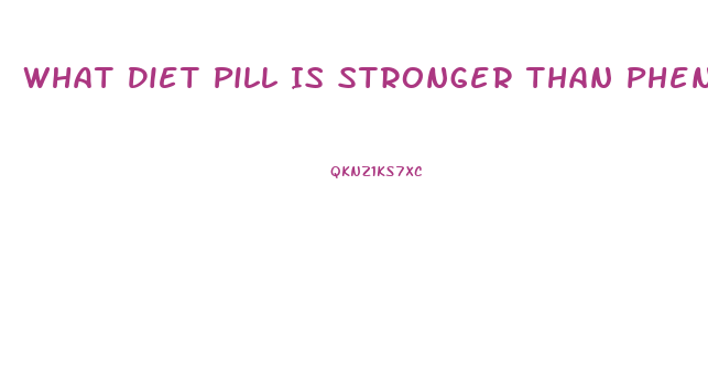 What Diet Pill Is Stronger Than Phentermine