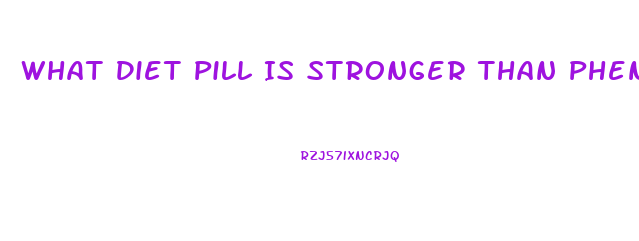 What Diet Pill Is Stronger Than Phentermine