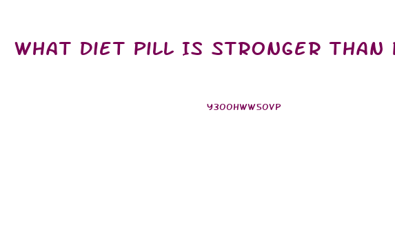 What Diet Pill Is Stronger Than Phentermine