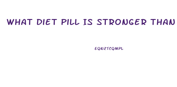 What Diet Pill Is Stronger Than Phentermine