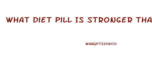 What Diet Pill Is Stronger Than Phentermine